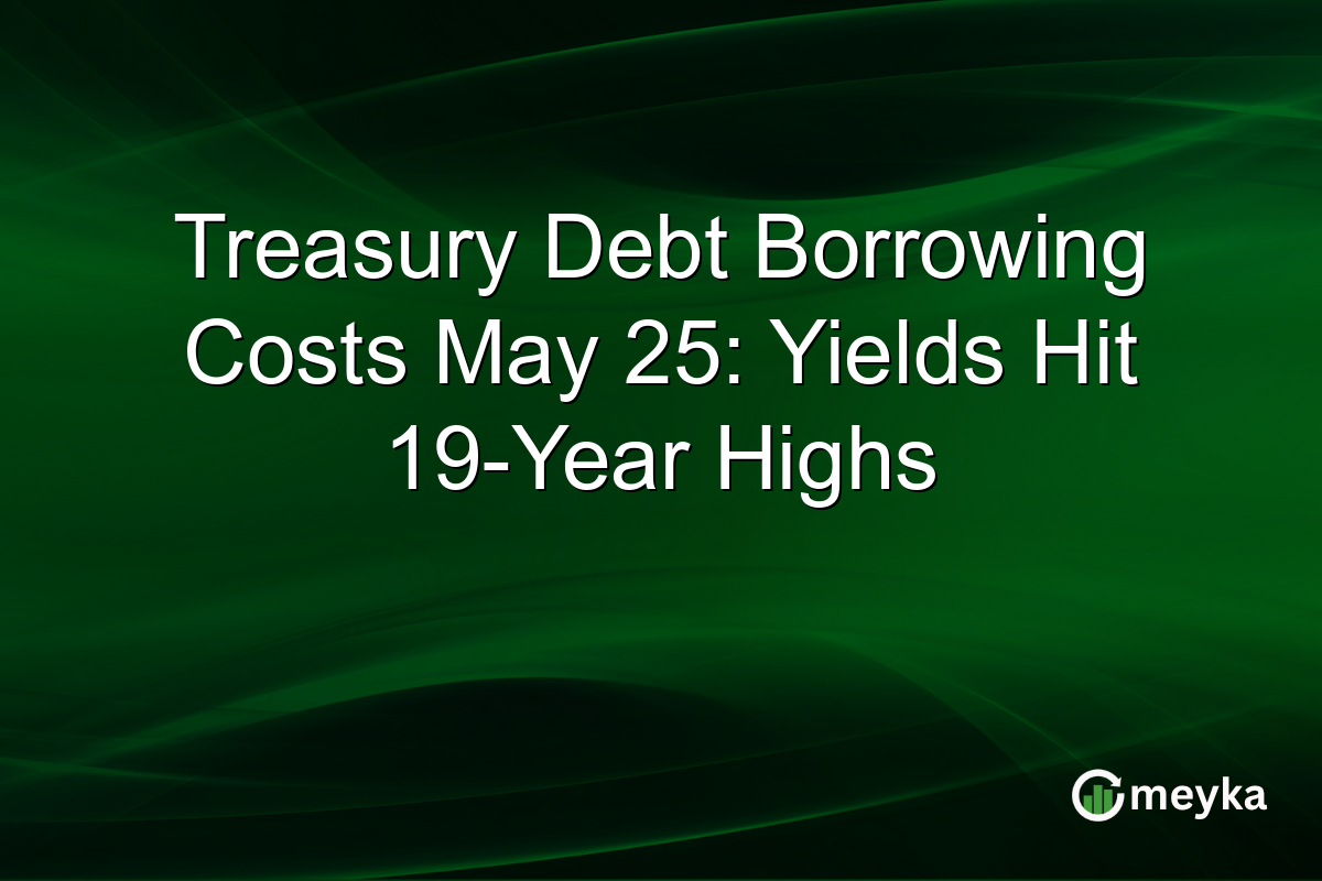Treasury Debt Borrowing Costs May 25: Yields Hit 19-Year Highs