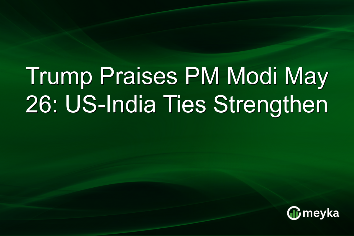 Trump Praises PM Modi May 26: US-India Ties Strengthen