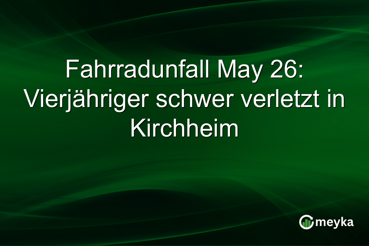 Fahrradunfall May 26: Vierjähriger schwer verletzt in Kirchheim