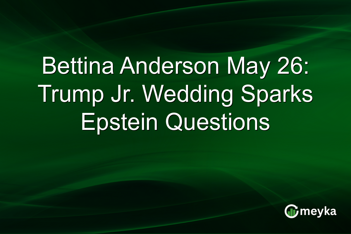 Bettina Anderson May 26: Trump Jr. Wedding Sparks Epstein Questions