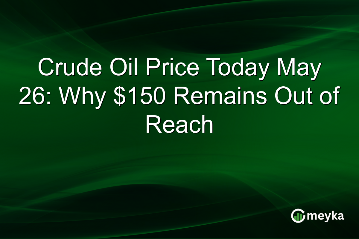Crude Oil Price Today May 26: Why $150 Remains Out of Reach