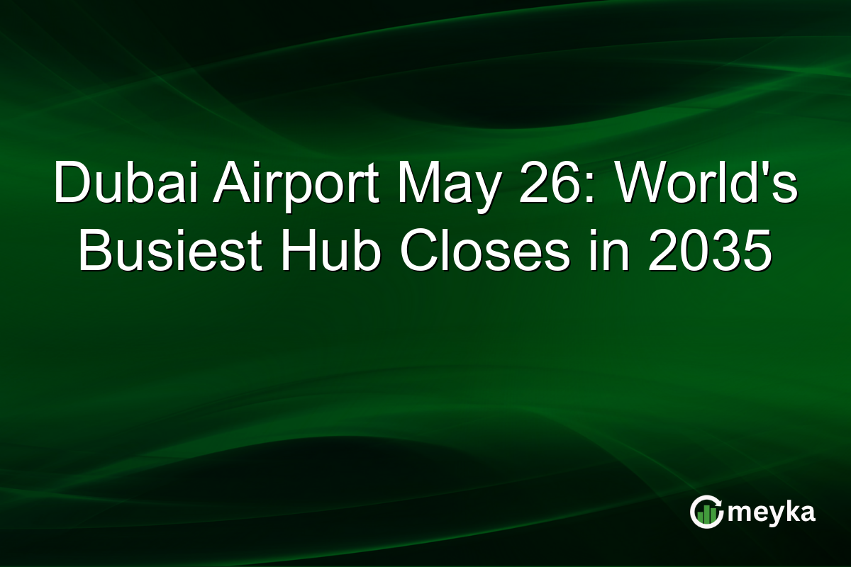 Dubai Airport May 26: World’s Busiest Hub Closes in 2035