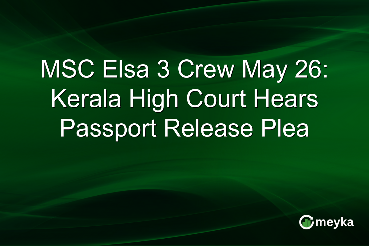 MSC Elsa 3 Crew May 26: Kerala High Court Hears Passport Release Plea