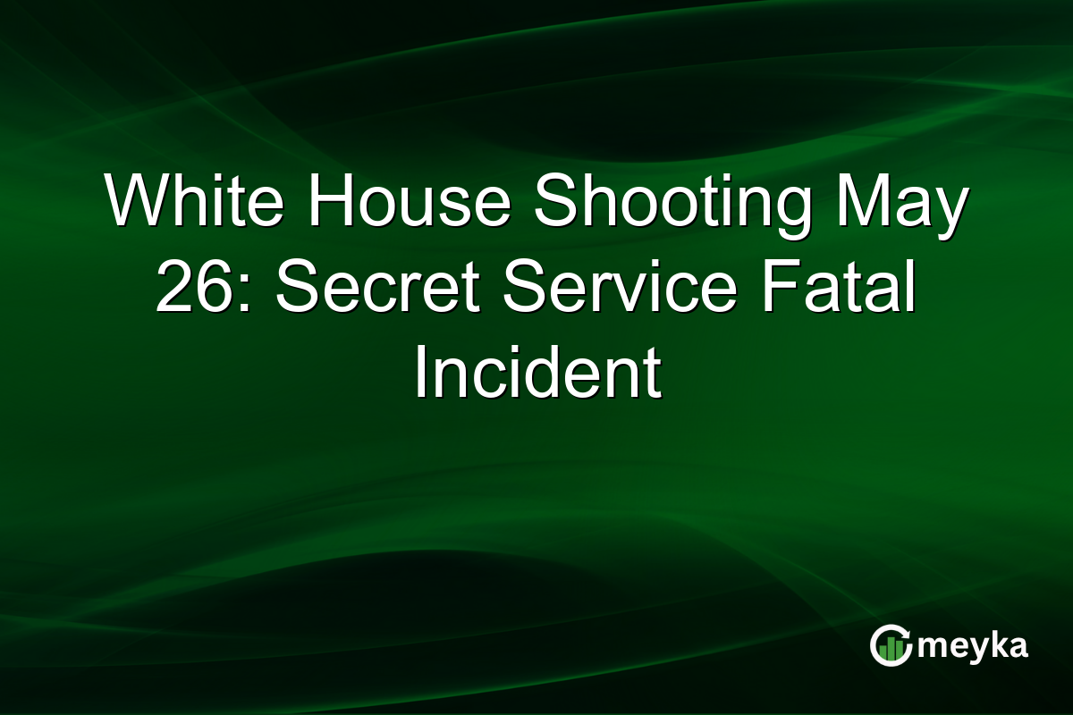 White House Shooting May 26: Secret Service Fatal Incident