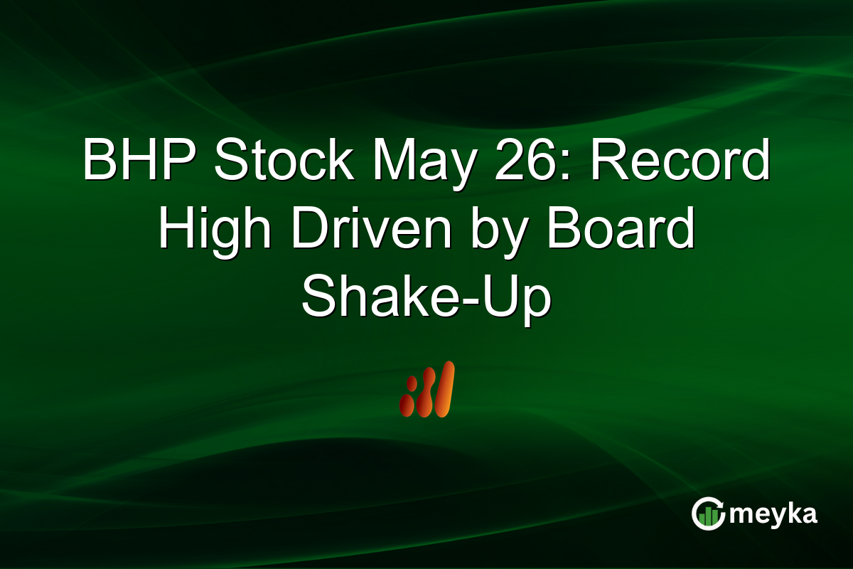 BHP Stock May 26: Record High Driven by Board Shake-Up