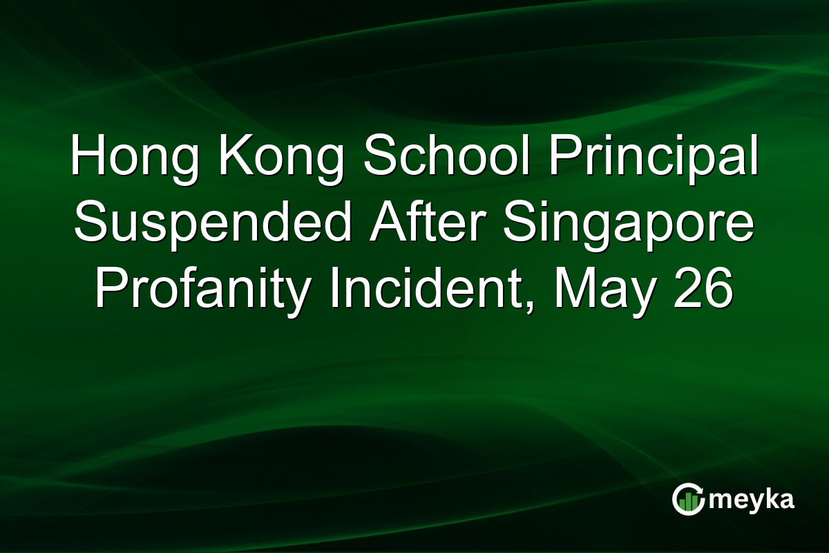 Hong Kong School Principal Suspended After Singapore Profanity Incident, May 26