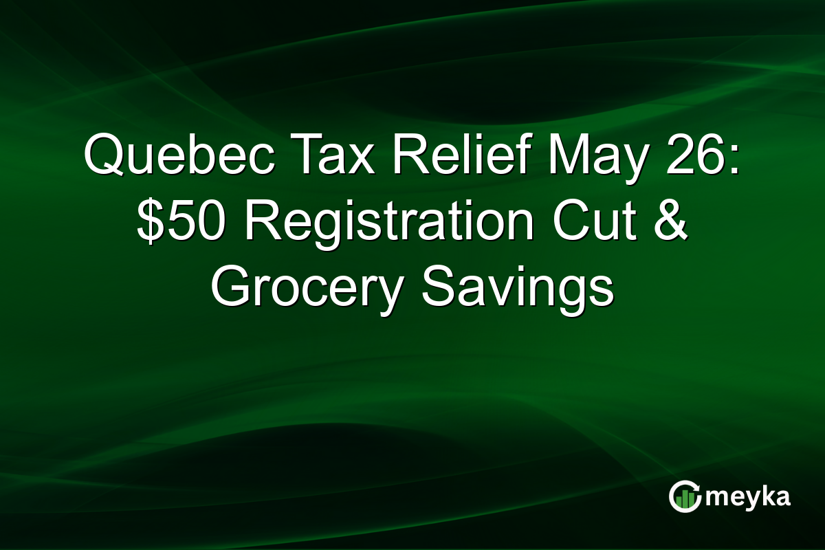Quebec Tax Relief May 26: $50 Registration Cut & Grocery Savings