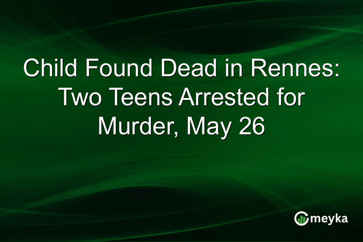 Child Found Dead in Rennes: Two Teens Arrested for Murder, May 26