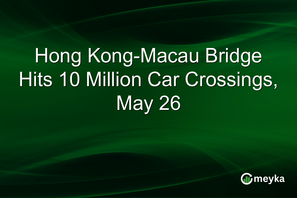 Hong Kong-Macau Bridge Hits 10 Million Car Crossings, May 26