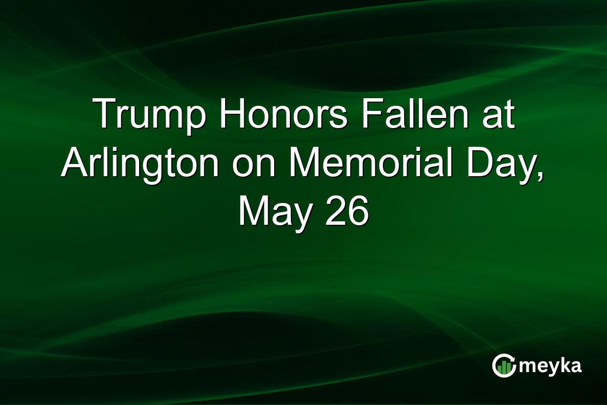 Trump Honors Fallen at Arlington on Memorial Day, May 26