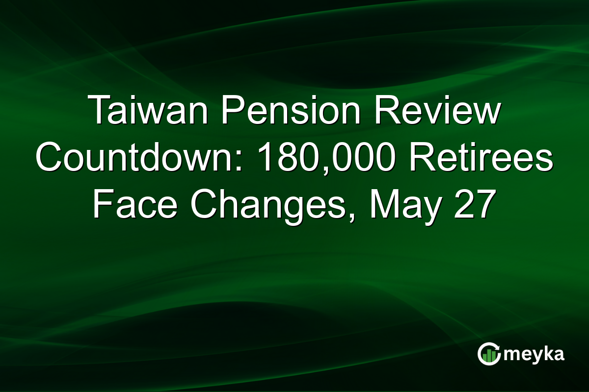 Taiwan Pension Review Countdown: 180,000 Retirees Face Changes, May 27