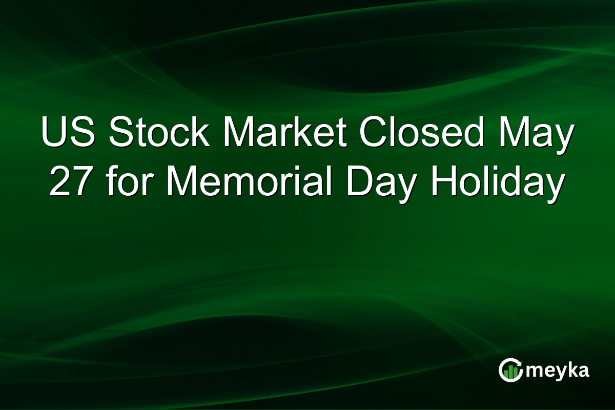US Stock Market Closed May 27 for Memorial Day Holiday