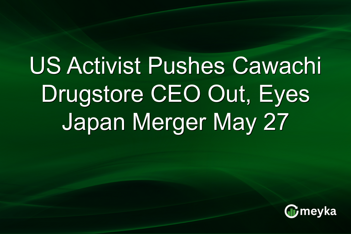 US Activist Pushes Cawachi Drugstore CEO Out, Eyes Japan Merger May 27