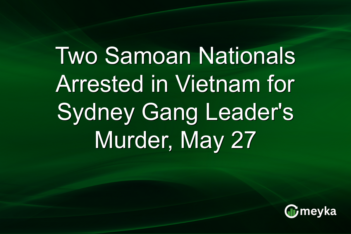 Two Samoan Nationals Arrested in Vietnam for Sydney Gang Leader’s Murder, May 27