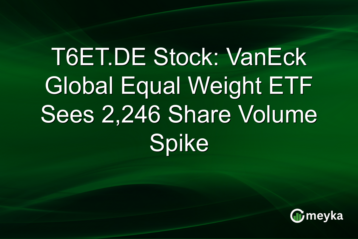 T6ET.DE Stock: VanEck Global Equal Weight ETF Sees 2,246 Share Volume Spike