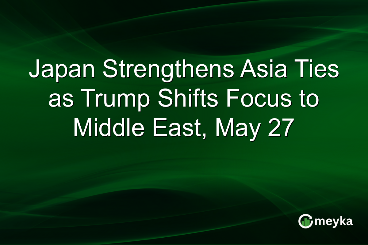 Japan Strengthens Asia Ties as Trump Shifts Focus to Middle East, May 27