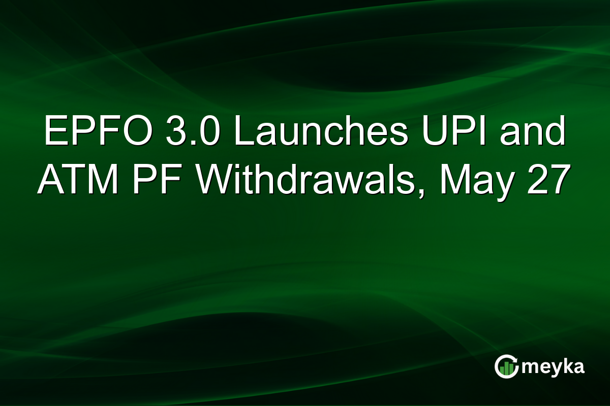 EPFO 3.0 Launches UPI and ATM PF Withdrawals, May 27