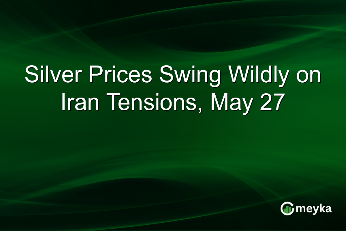 Silver Prices Swing Wildly on Iran Tensions, May 27