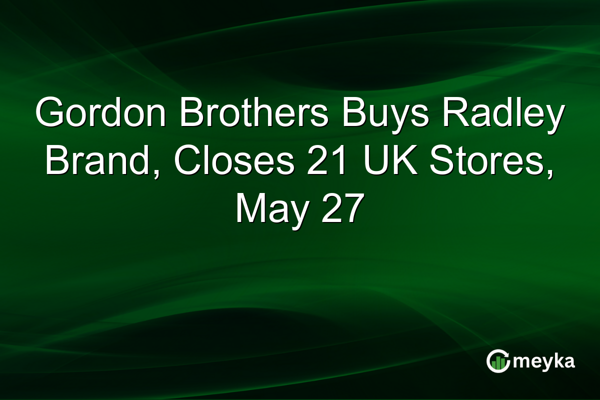 Gordon Brothers Buys Radley Brand, Closes 21 UK Stores, May 27