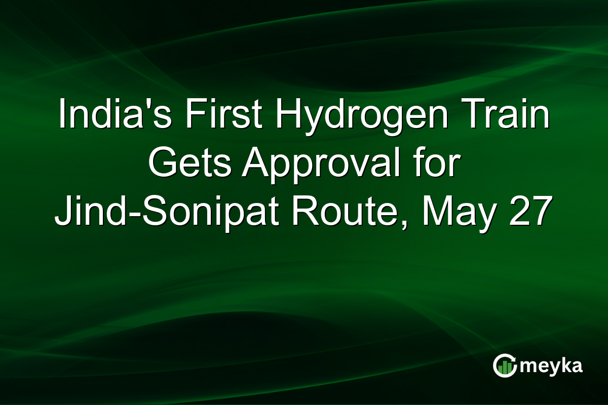 India’s First Hydrogen Train Gets Approval for Jind-Sonipat Route, May 27