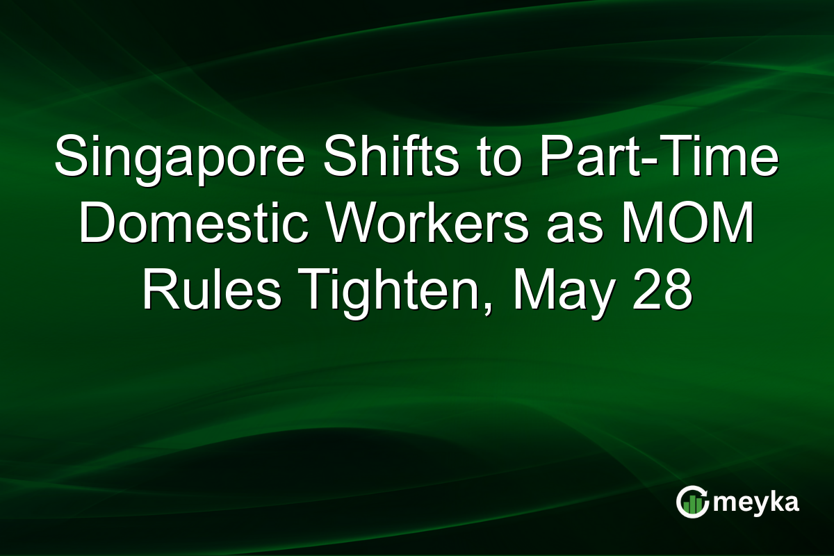 Singapore Shifts to Part-Time Domestic Workers as MOM Rules Tighten, May 28
