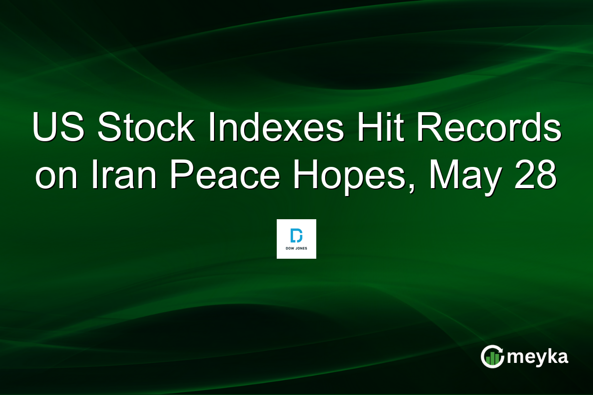 US Stock Indexes Hit Records on Iran Peace Hopes, May 28