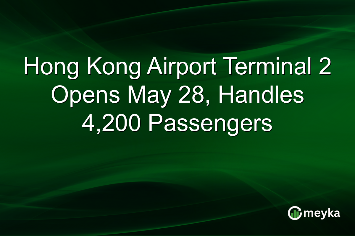 Hong Kong Airport Terminal 2 Opens May 28, Handles 4,200 Passengers