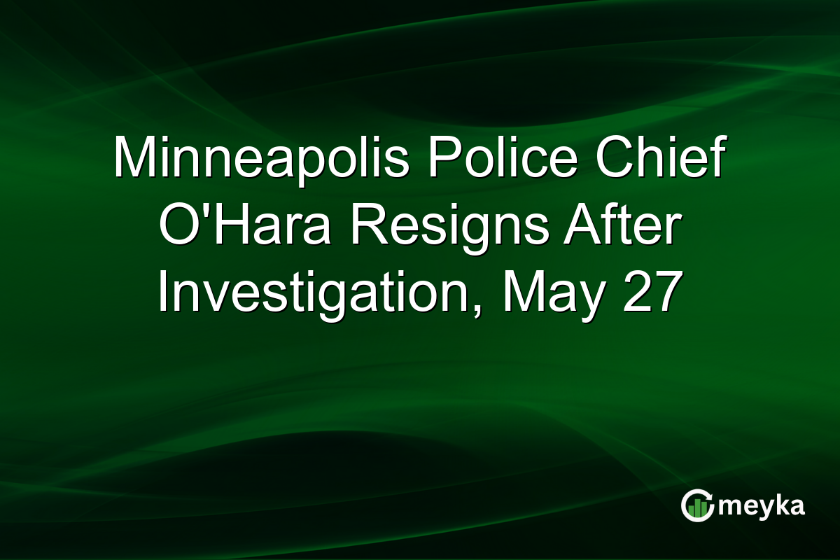Minneapolis Police Chief O’Hara Resigns After Investigation, May 27