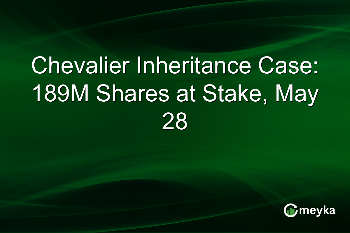 Chevalier Inheritance Case: 189M Shares at Stake, May 28