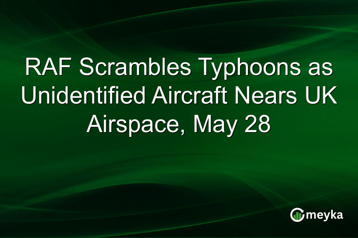 RAF Scrambles Typhoons as Unidentified Aircraft Nears UK Airspace, May 28