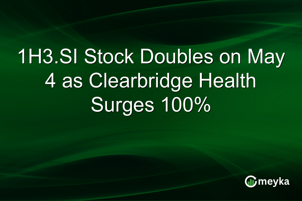 1H3.SI Stock Doubles on May 4 as Clearbridge Health Surges 100%