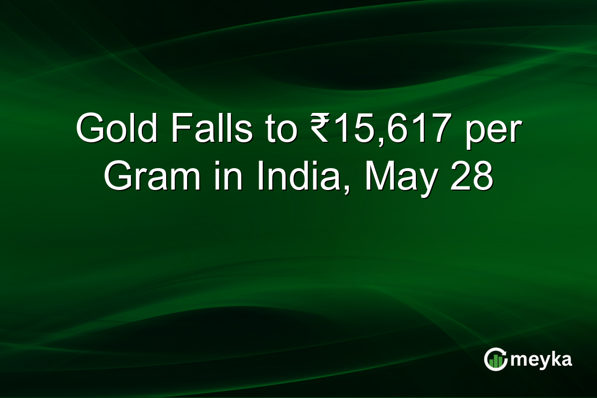 Gold Falls to ₹15,617 per Gram in India, May 28