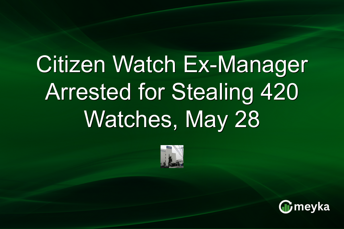 Citizen Watch Ex-Manager Arrested for Stealing 420 Watches, May 28