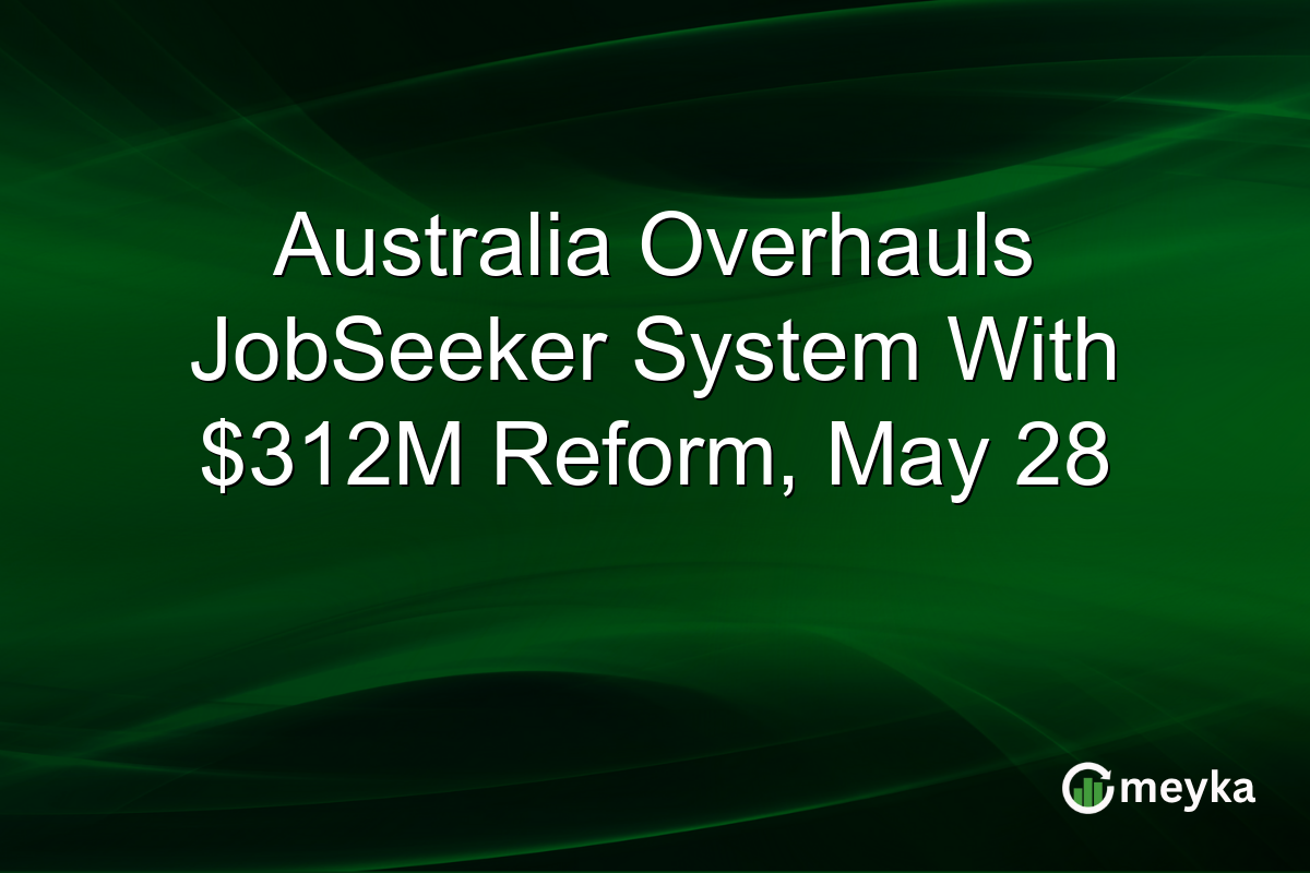 Australia Overhauls JobSeeker System With $312M Reform, May 28