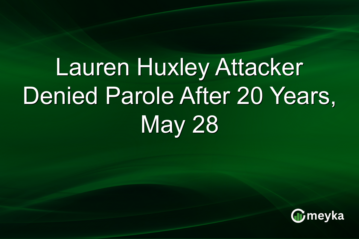 Lauren Huxley Attacker Denied Parole After 20 Years, May 28