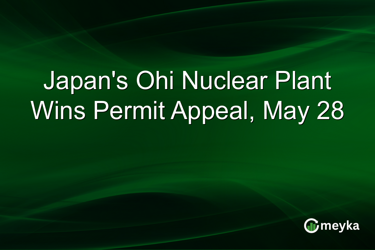Japan’s Ohi Nuclear Plant Wins Permit Appeal, May 28