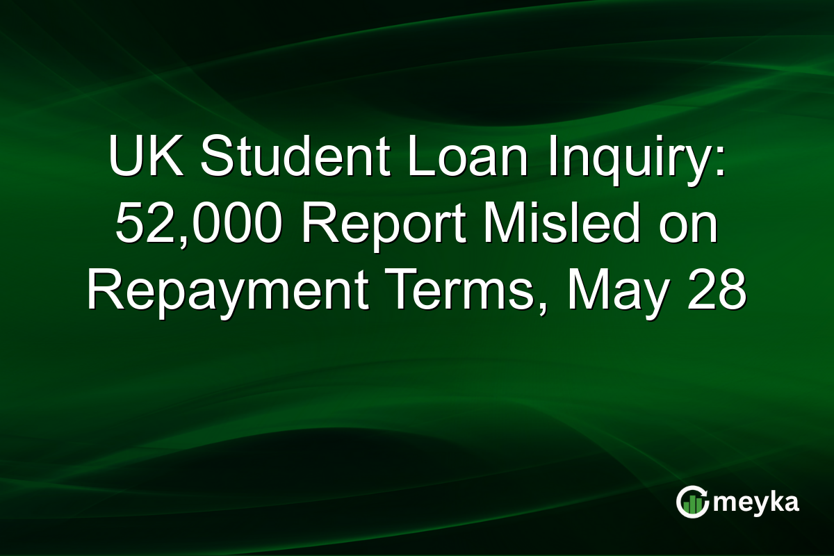 UK Student Loan Inquiry: 52,000 Report Misled on Repayment Terms, May 28