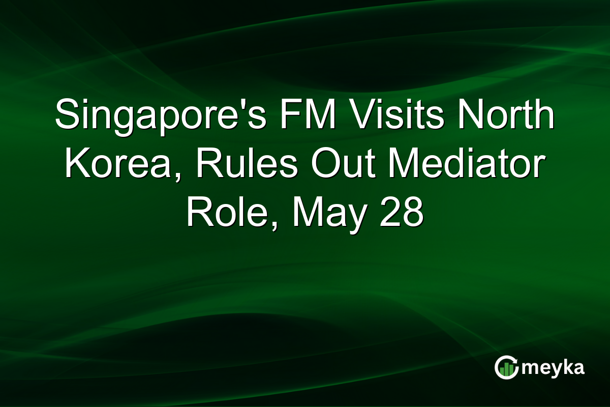 Singapore’s FM Visits North Korea, Rules Out Mediator Role, May 28