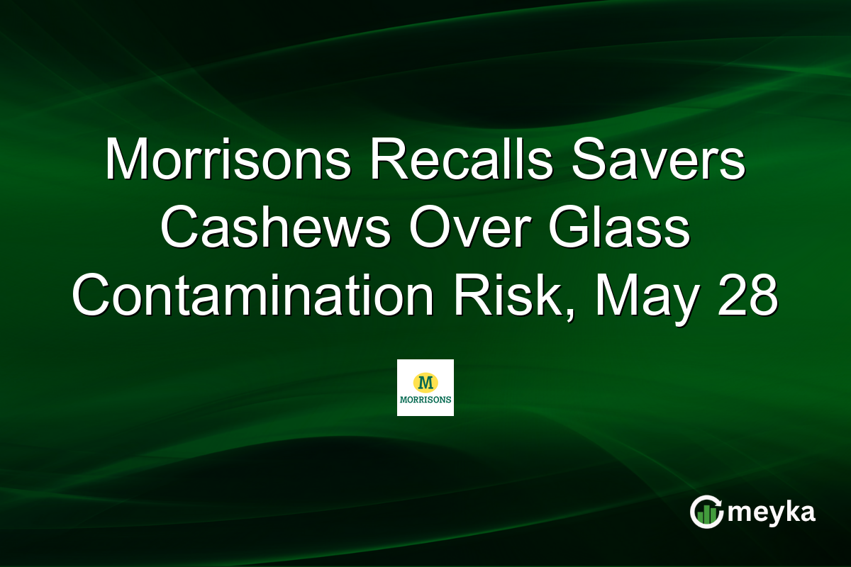 Morrisons Recalls Savers Cashews Over Glass Contamination Risk, May 28