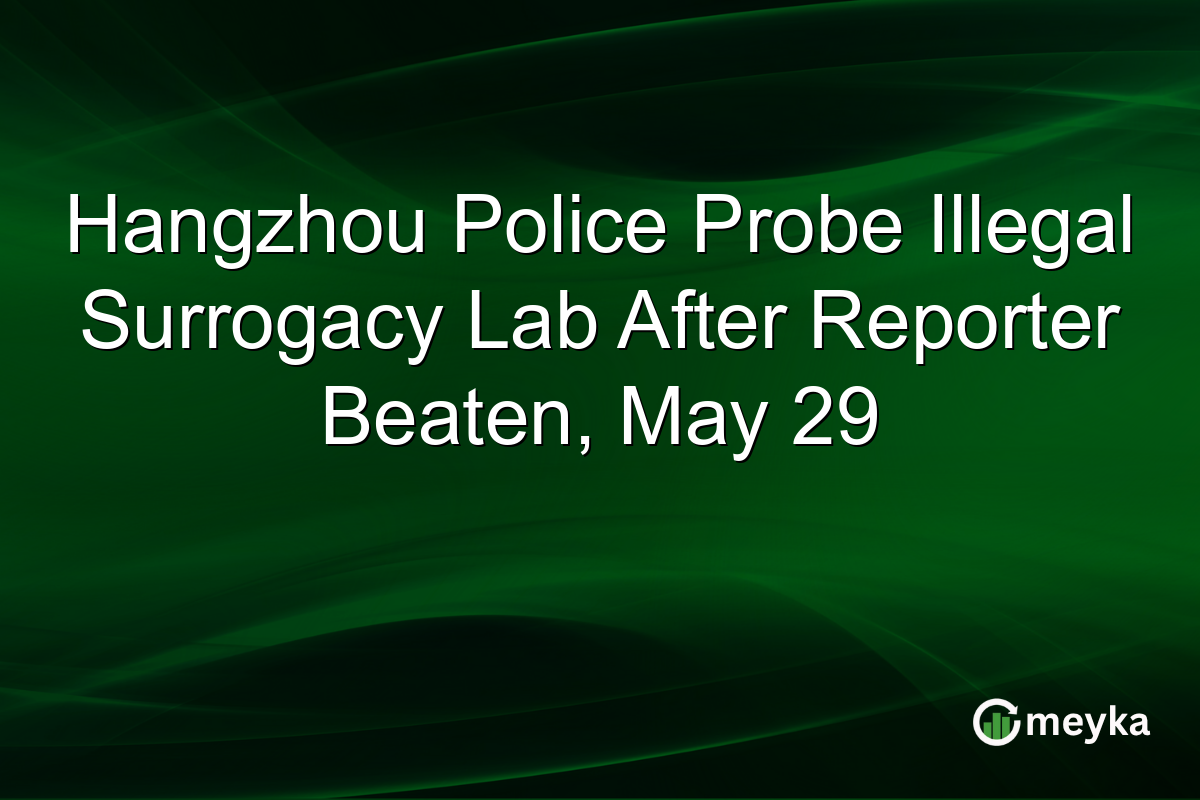 Hangzhou Police Probe Illegal Surrogacy Lab After Reporter Beaten, May 29