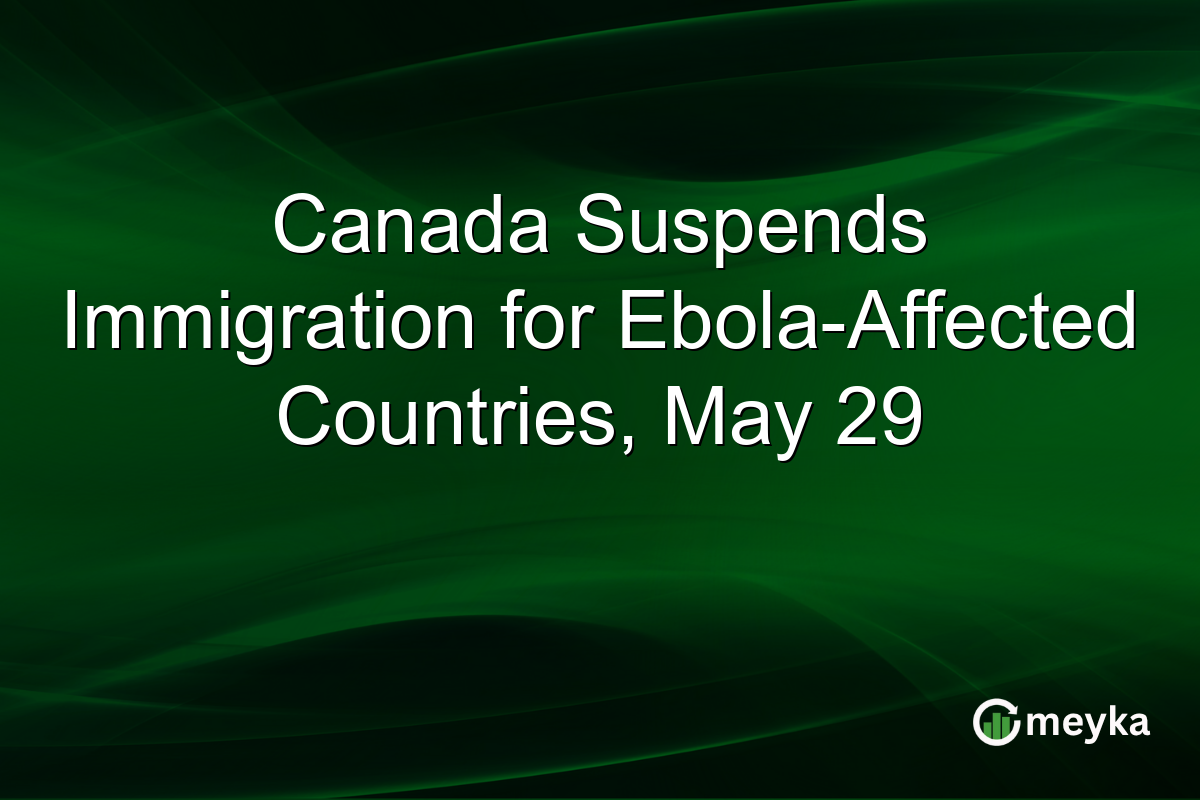 Canada Suspends Immigration for Ebola-Affected Countries, May 29