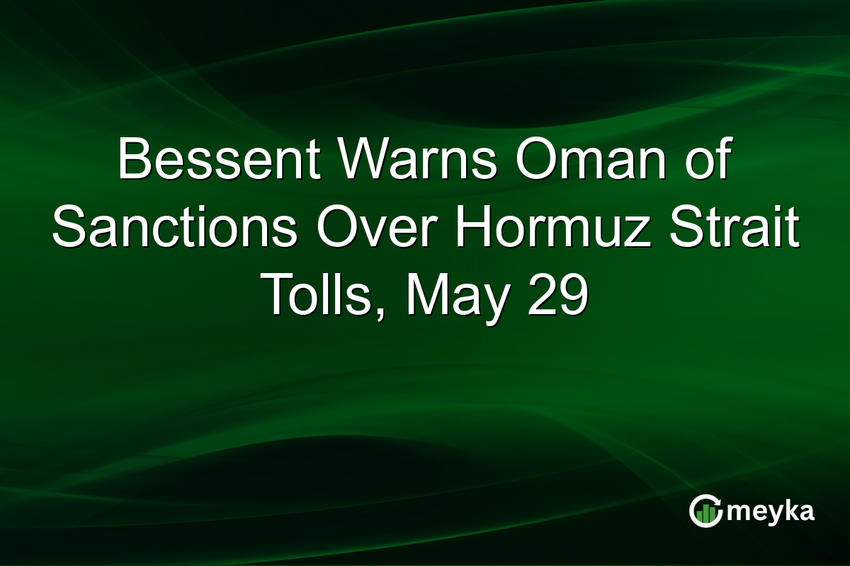 Bessent Warns Oman of Sanctions Over Hormuz Strait Tolls, May 29