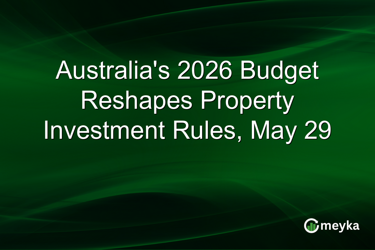 Australia’s 2026 Budget Reshapes Property Investment Rules, May 29