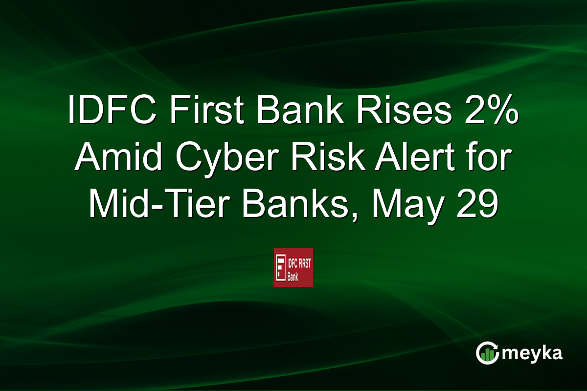 IDFC First Bank Rises 2% Amid Cyber Risk Alert for Mid-Tier Banks, May 29