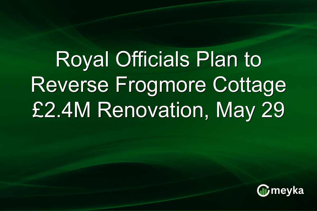 Royal Officials Plan to Reverse Frogmore Cottage £2.4M Renovation, May 29