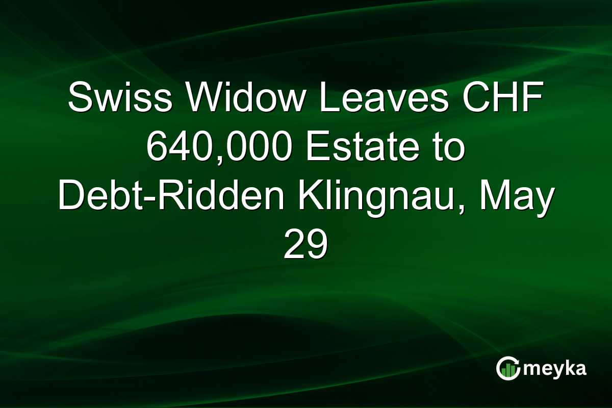 Swiss Widow Leaves CHF 640,000 Estate to Debt-Ridden Klingnau, May 29