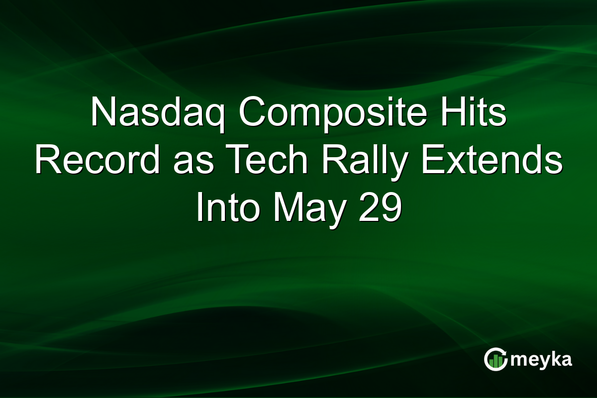 Nasdaq Composite Hits Record as Tech Rally Extends Into May 29