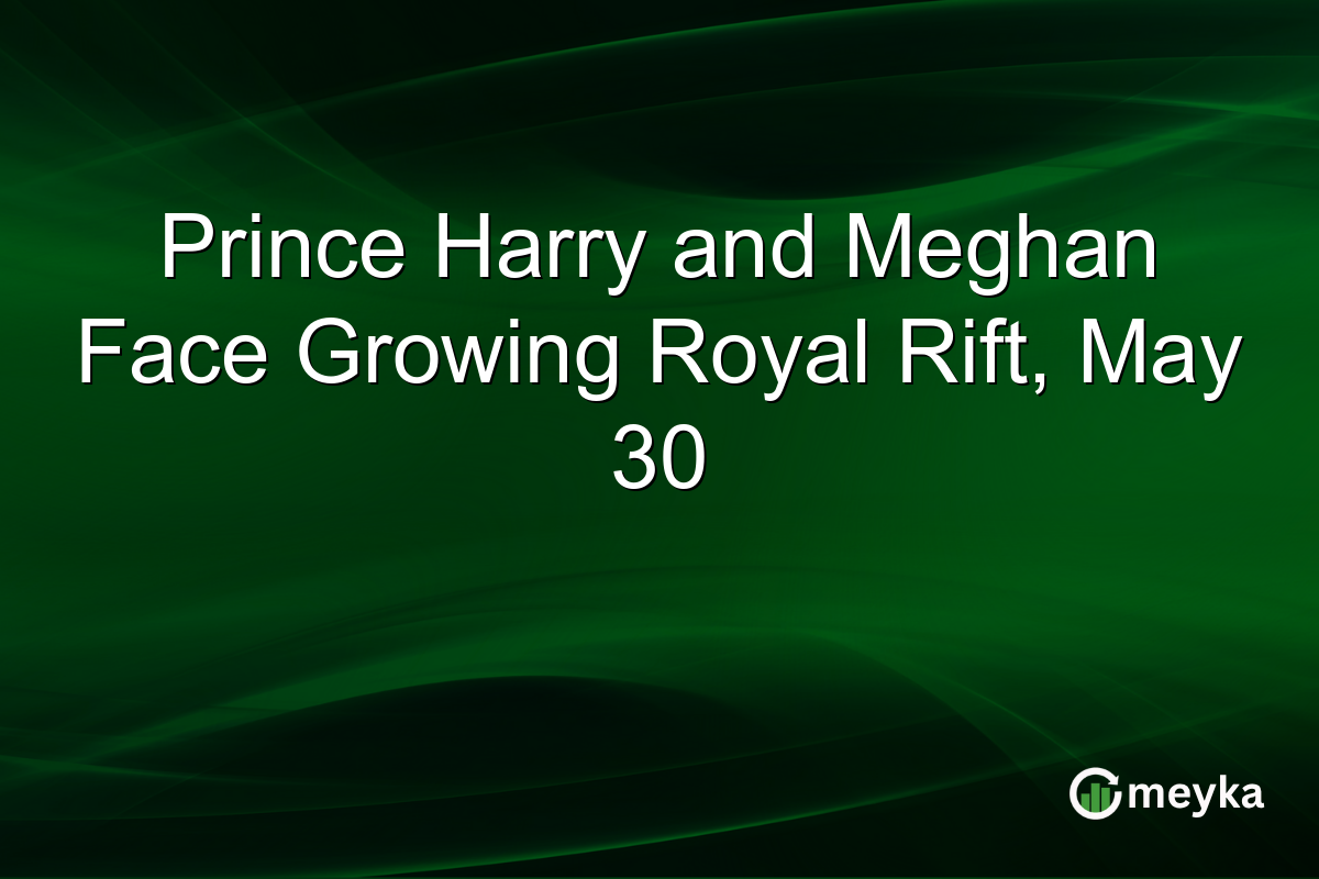 Prince Harry and Meghan Face Growing Royal Rift, May 30