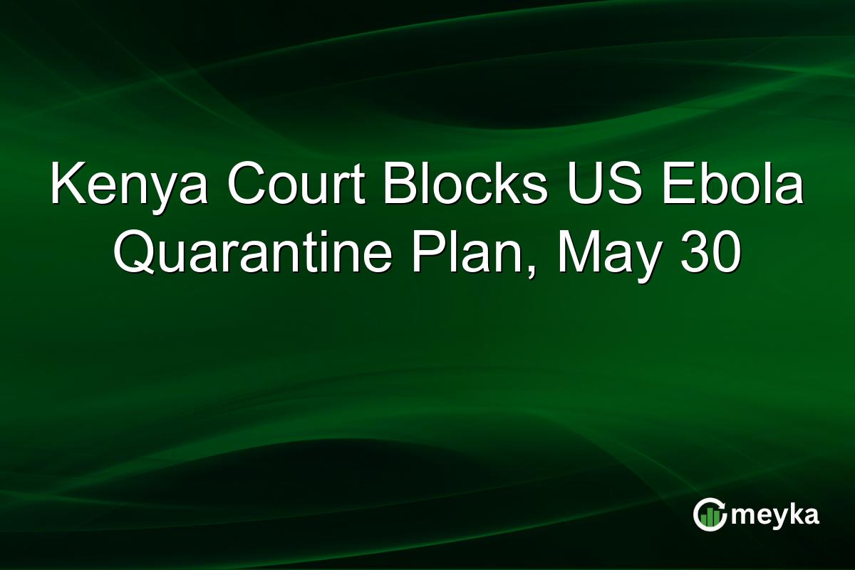 Kenya Court Blocks US Ebola Quarantine Plan, May 30