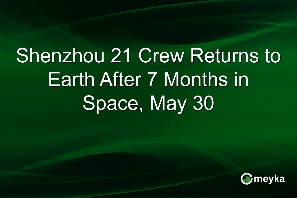 Shenzhou 21 Crew Returns to Earth After 7 Months in Space, May 30